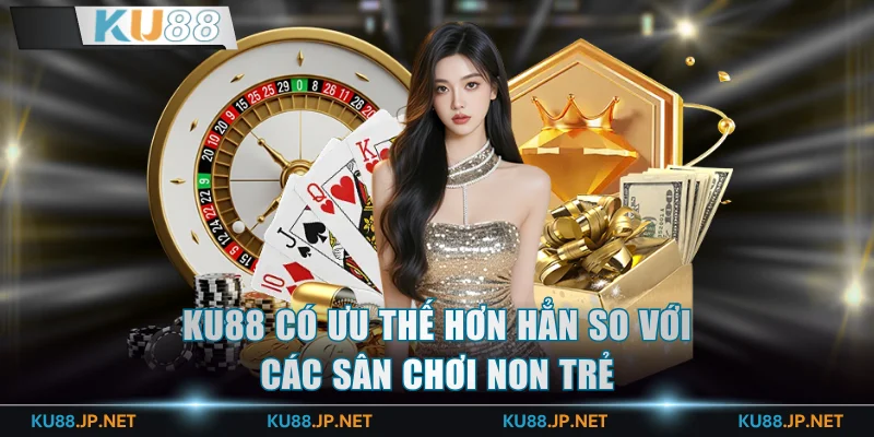 KU88 có ưu thế hơn hẳn so với các sân chơi non trẻ