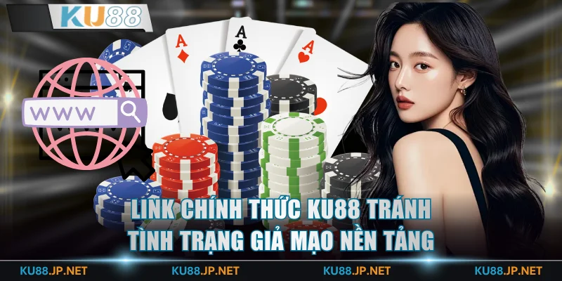 Link chính thức KU88 tránh tình trạng giả mạo nền tảng